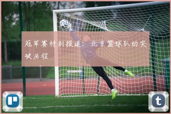 冠军赛特别报道：北京篮球队的突破历程