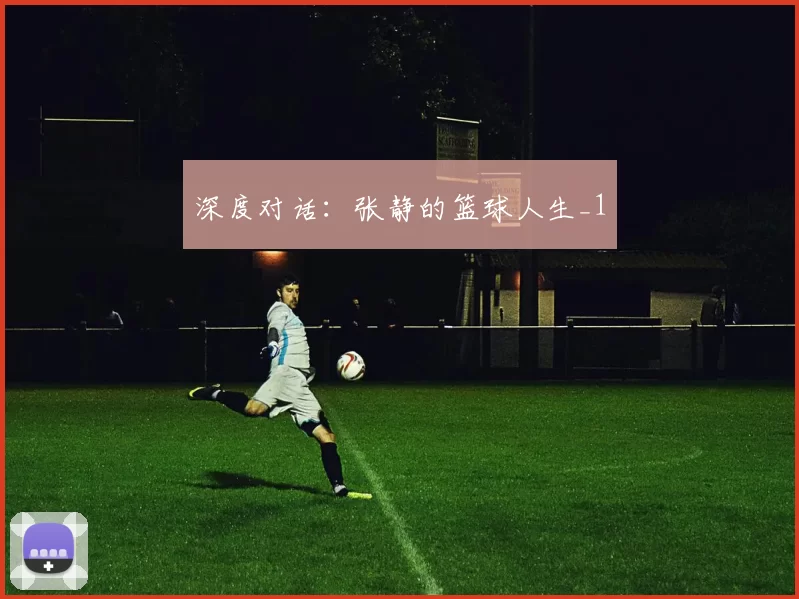 深度对话：张静的篮球人生_1